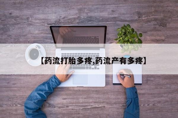 流产药网上怎么购买【药流打胎多疼,药流产有多疼】