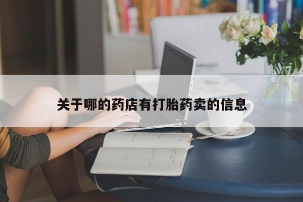 流产药网上怎么购买关于哪的药店有打胎药卖的信息