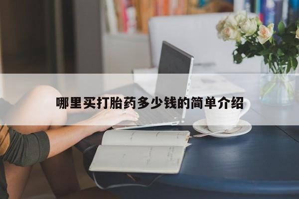 流产药网上怎么购买哪里买打胎药多少钱的简单介绍