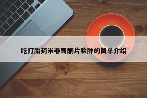 流产药网上怎么购买吃打胎药米非司酮片脸肿的简单介绍