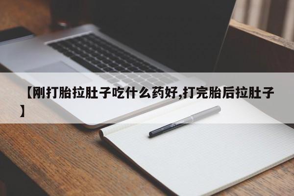 流产药网上怎么购买【刚打胎拉肚子吃什么药好,打完胎后拉肚子】